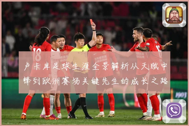 卢卡库足球生涯全景解析从天赋中锋到欧洲赛场关键先生的成长之路-深度解析